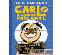 Carlo il carlino parlante. Fate i grattini, non fate la guerra - Garlando Luigi