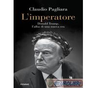 9788856697445 Claudio Pagliara L'imperatore. Donald Trump, l'alba di una nuova e