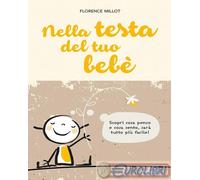 9788857311012 Florence Millot Nella testa del tuo bebè. Scopri cosa penso e cosa