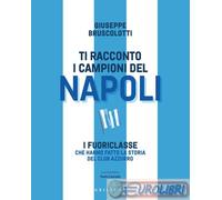 9788858051528 Giuseppe Bruscolotti Ti racconto i campioni del Napoli. I fuoricla