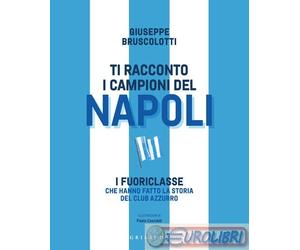 9788858051528 Giuseppe Bruscolotti Ti racconto i campioni del Napoli. I fuoricla