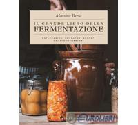 Libri Martino Beria - Il Grande Libro Della Fermentazione. Esplorazioni Nei Sapo