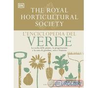 L'enciclopedia del verde. La scelta delle piante, la progettazione e la cura di giardino, orto e frutteto