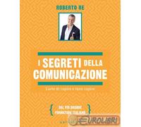 I segreti della comunicazione. L'arte di capire e farsi capire