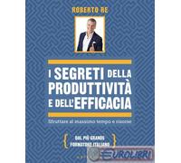 9788858055007 Roberto Re I segreti della produttivit e dell'efficacia. Sfruttar