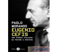 Eugenio Cefis. Una storia italiana di potere e misteri