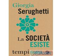 LA SOCIETA' ESISTE - SERUGHETTI GIORGIA - Laterza