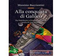 9788858156308 Massimo Bucciantini Alla conquista di Galileo. Da Napoleone a Giov