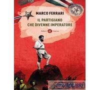 9788858157183 Marco Ferrari Il partigiano che divenne imperatore Laterza