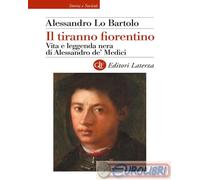 IL TIRANNO FIORENTINO - LO BARTOLO ALESSANDRO - Laterza