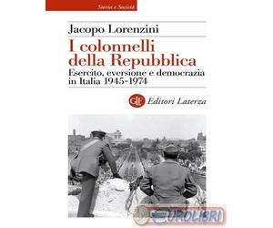 9788858158531 Jacopo Lorenzini I colonnelli della Repubblica. Esercito, eversion
