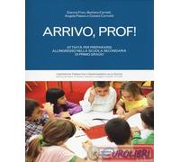 Arrivo, prof! Attività per prepararsi all'ingresso nella scuola secondaria di primo grado