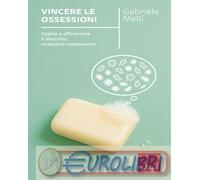 9788859044635 Gabriele Melli Vincere le ossessioni. Capire e affrontare il distu