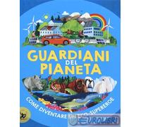 9788859265351 Clive Gifford Guardiani del pianeta. Come diventare un eco-superer
