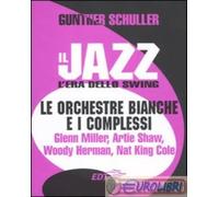 Il jazz. L'era dello swing. Le orchestre bianche e i complessi. Glenn Miller, Artie Shaw, Woody Herman, Nat King Cole