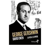 GEORGE GERSHWIN. LA VITA E LE OPERE - EWEN DAVID - Odoya