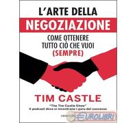 9788863664409 Tim Castle L'arte della negoziazione. Come ottenere tutto ciò che
