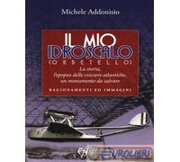 Il mio Idroscalo (Orbetello). La storia, l'epopea delle crociere atlantiche, un monumento da salvare