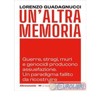 Un'altra memoria. Guerre, stragi, muri e genocidi producono assuefazione. Un paradigma fallito da ricostruire