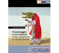 9788865484128 Annalisa Metta Il paesaggio è un mostro. Città selvatiche e nature