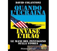 9788865882849 David Colantoni Quando l'Ucraina invase l'Iraq. Le mani del Pentag