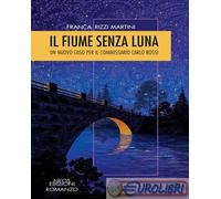 9788866083757 Franca Rizzi Martini Il fiume senza luna. Un nuovo caso per il com