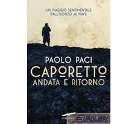 Libri Paolo Paci - Caporetto Andata E Ritorno. Un Viaggio Sentimentale Dall'ison