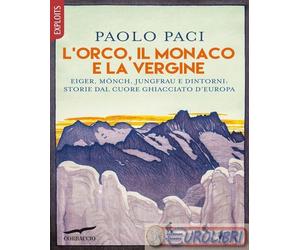 9788867006229 Paolo Paci L'Orco, il Monaco e la Vergine. Eiger, Mönch, Jungfrau
