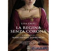 La regina senza corona. Il romanzo di Margherita d'Asburgo