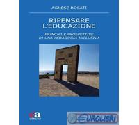 9788867096138 Agnese Rosati Ripensare l'educazione. Principi e prospettive di un