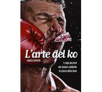 9788867760480 L'arte del ko. I colpi decisivi che hanno cambiato...ia della boxe