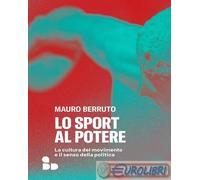 9788867835263 Mauro Berruto Lo sport al potere. La cultura del movimento e il se