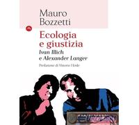Libri Mauro Bozzetti - Ecologia E Giustizia. Ivan Illich E Alexander Langer