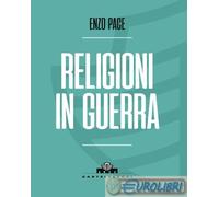 9788868269425 Enzo Pace Religioni in guerra Castelvecchi
