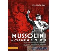 9788868398514 Eva Maria Baur Mussolini = Caesar & Augustus. Die Vereinnahmung de