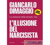 Illusione Del Narcisista. La Malattia Nella Grande Vita - Giancarlo Dimaggio