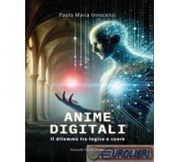 9788868687182 Paolo Maria Innocenzi Anime digitali. Il dilemma tra logica e cuor