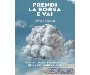 9788868740702 Davide Arduini Prendi la borsa e vai. Il mio viaggio nel mondo del