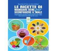 Le ricette di Mangiare bene per sconfiggere il male. Nuova ediz.
