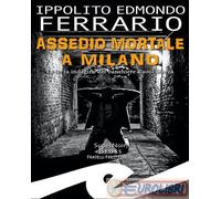 Libri Ferrario Ippolito Edmondo - Assedio Mortale A Milano. La Terza Indagine De