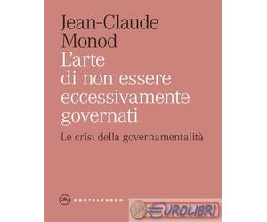 9788869443985 Jean-Claude Monod L'arte di non essere eccessivamente governati. L