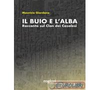 Libri Maurizio Giordano - Il Buio E L'alba. Racconto Sul Clan Dei Casalesi