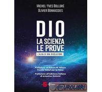 Dio. La scienza, le prove. L'alba di una rivoluzione - Bolloré Michel-Yves...