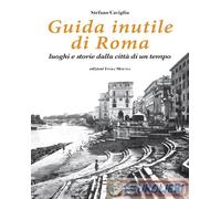 9788874212453 Stefano Caviglia Guida inutile di Roma. Luoghi e storie della citt