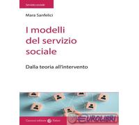 9788874667611 Mara Sanfelici I modelli del servizio sociale. Dalla pratica all'i