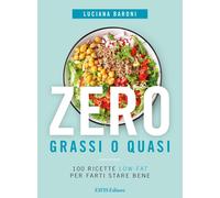 Zero grassi o quasi. 100 ricette low-fat per farti stare bene - Baroni Luciana