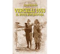 9788875364748 Vercelli 1553. Il buio sui Savoia - Luca Revello,Ruggero Marchesi