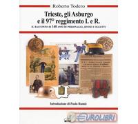 Trieste, gli Asburgo e il 97 reggimento I.e.R. Il racconto di 140 anni di personaggi, divise e oggetti