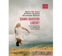 Siamo davvero liberi? Le neuroscienze e il mistero del libero arbitrio