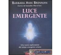 9788879726214 Barbara Ann Brennan Luce emergente. Una nuova esplorazione del cam